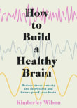 Book cover of How to Build a Healthy Brain: Reduce stress, anxiety and depression and future-proof your brain