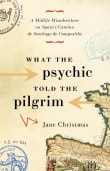 Book cover of What the Psychic Told the Pilgrim: A Midlife Misadventure on Spain's Camino de Santiago de Compostela