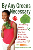 Book cover of By Any Greens Necessary: A Revolutionary Guide for Black Women Who Want to Eat Great, Get Healthy, Lose Weight, and Look Phat