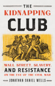 Book cover of The Kidnapping Club: Wall Street, Slavery, and Resistance on the Eve of the Civil War