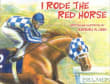Book cover of I Rode the Red Horse: Secretatriat's Belmont Race