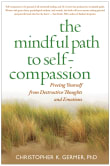 Book cover of The Mindful Path to Self-Compassion: Freeing Yourself from Destructive Thoughts and Emotions