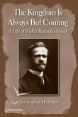 Book cover of The Kingdom Is Always But Coming: A Life of Walter Rauschenbusch