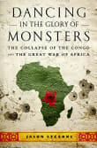 Book cover of Dancing in the Glory of Monsters: The Collapse of the Congo and the Great War of Africa