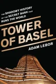 Book cover of Tower of Basel: The Shadowy History of the Secret Bank that Runs the World