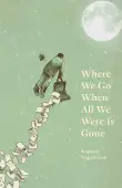 Book cover of Where We Go When All We Were Is Gone