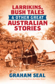 Book cover of Larrikins, Bush Tales and Other Great Australian Stories