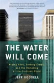 Book cover of The Water Will Come: Rising Seas, Sinking Cities, and the Remaking of the Civilized World