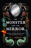 Book cover of The Monster and the Mirror: Mental Illness, Magic, and the Stories We Tell