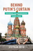 Book cover of Behind Putin's Curtain: Friendships and Misadventures Inside Russia