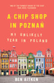Book cover of A Chip Shop in Poznan: My Unlikely Year in Poland