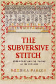 Book cover of The Subversive Stitch: Embroidery and the Making of the Feminine