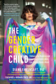 Book cover of The Gender Creative Child: Pathways for Nurturing and Supporting Children Who Live Outside Gender Boxes