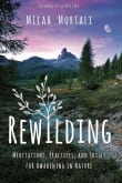 Book cover of Rewilding: Meditations, Practices, and Skills for Awakening in Nature