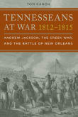 Book cover of Tennesseans at War, 1812-1815: Andrew Jackson, the Creek War, and the Battle of New Orleans