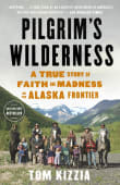 Book cover of Pilgrim's Wilderness: A True Story of Faith and Madness on the Alaska Frontier