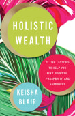 Book cover of Holistic Wealth: 32 Life Lessons to Help You Find Purpose, Prosperity, and Happiness