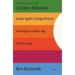 Book cover of Creative Selection: Inside Apple's Design Process During the Golden Age of Steve Jobs