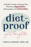 Book cover of Diet-Proof Your Daughter: A Mother's Guide to Raising Girls Who Have Happy, Healthy Relationships with Food and Body