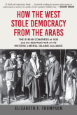 Book cover of How the West Stole Democracy from the Arabs: The Syrian Congress of 1920 and the Destruction of its Liberal-Islamic Alliance