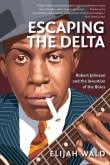 Book cover of Escaping the Delta: Robert Johnson and the Invention of the Blues