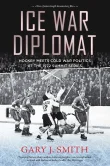 Book cover of Ice War Diplomat: Hockey Meets Cold War Politics at the 1972 Summit Series