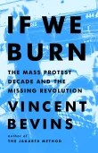 Book cover of If We Burn: The Mass Protest Decade and the Missing Revolution