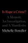 Book cover of Is Rape a Crime? A Memoir, an Investigation, and a Manifesto