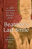 Book cover of Beatrice's Last Smile: A New History of the Middle Ages