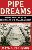 Book cover of Pipe Dreams: Water and Empire in Central Asia's Aral Sea Basin