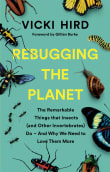 Book cover of Rebugging the Planet: The Remarkable Things That Insects (and Other Invertebrates) Do - And Why We Need to Love Them More