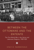 Book cover of Between the Ottomans and the Entente: The First World War in the Syrian and Lebanese Diaspora, 1908-1925