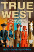 Book cover of True West: Myth and Mending on the Far Side of America