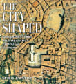 Book cover of The City Shaped: Urban Patterns and Meanings Through History