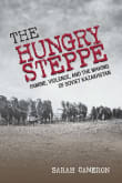 Book cover of The Hungry Steppe: Famine, Violence, and the Making of Soviet Kazakhstan