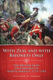 Book cover of With Zeal and with Bayonets Only: The British Army on Campaign in North America, 1775-1783