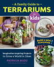 Book cover of A Family Guide to Terrariums for Kids: Imagination-Inspiring Projects to Grow a World in Glass - Build a Mini Ecosystem!