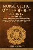 Book cover of Norse, Celtic Mythology & Runes: Explore The Timeless Tales Of Norse & Celtic Folklore, The Myths, History, Sagas & Legends + The Magic, Spells & Meanings of Runes