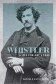 Book cover of Whistler: A Life for Art's Sake