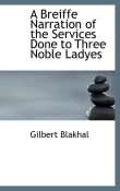 Book cover of A Breiffe Narration of the Services Done to Three Noble Ladyes