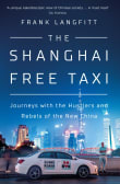 Book cover of The Shanghai Free Taxi: Journeys with the Hustlers and Rebels of the New China