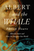 Book cover of Albert and the Whale: Albrecht Dürer and How Art Imagines Our World