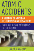 Book cover of Atomic Accidents: A History of Nuclear Meltdowns and Disasters: From the Ozark Mountains to Fukushima