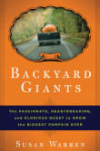 Book cover of Backyard Giants: The Passionate, Heartbreaking, and Glorious Quest to Grow the Biggest Pumpkin Ever