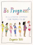 Book cover of Be Pregnant: An Illustrated Companion for Moms-To-Be