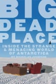 Book cover of Big Dead Place: Inside the Strange and Menacing World of Antarctica