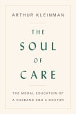 Book cover of The Soul of Care: The Moral Education of a Husband and a Doctor