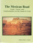 Book cover of The Mexican Road: Trade, Travel, And Confrontation On The Santa Fe Trail