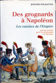 Book cover of Des grognards à Napoléon : Les cuisines de l'Empire suivi de Recettes pour les cérémonies et le bivouac