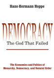 Book cover of Democracy: The God That Failed: The Economics and Politics of Monarchy, Democracy and Natural Order